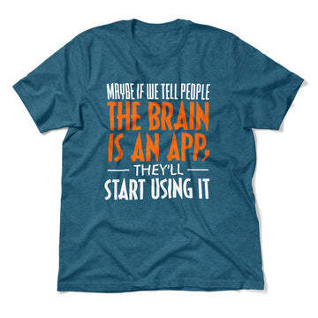 Maybe If We Tell People The Brain Is An App, They'll Start Using It Men/Unisex T-Shirt in Heather Deep Teal color
